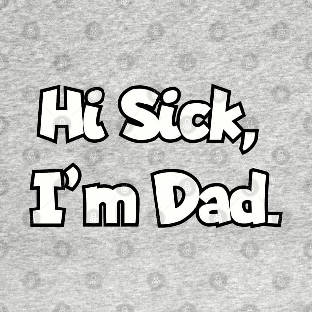 Hi Sick, I'm Dad. by Among the Leaves Apparel